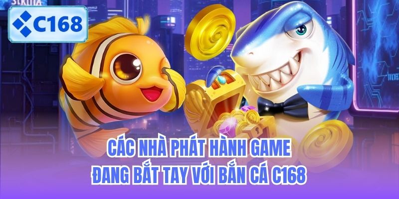 cac-nha-phat-hanh-game-dang-bat-tay-voi-ban-ca-c168-1 Các nhà phát hành game đang bắt tay với Bắn Cá C168