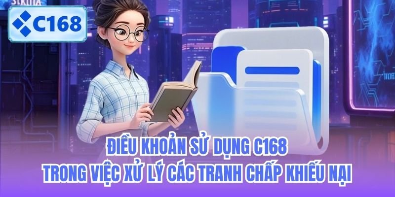 Điều khoản sử dụng C168 trong việc xử lý các tranh chấp khiếu nại