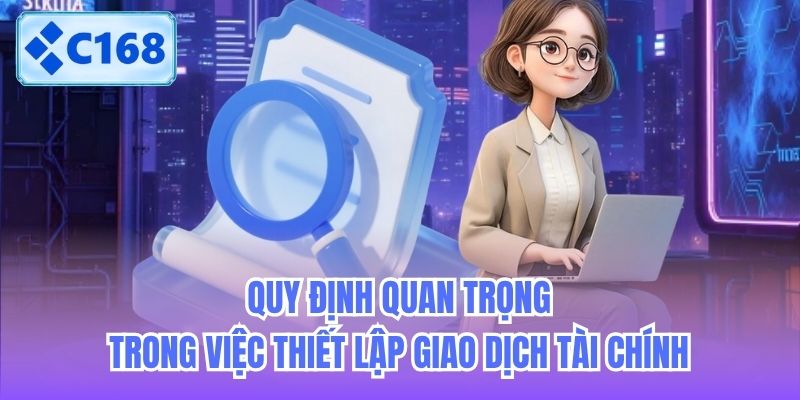 Quy định quan trọng trong việc thiết lập giao dịch tài chính